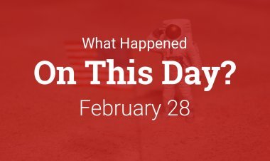 History of 28th February | Historical Events of 28th February Today