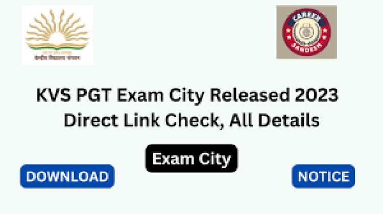 KVS Releases PGT 2023 Exam City Slip for Candidates - Download Now from kvsangathan.nic.in