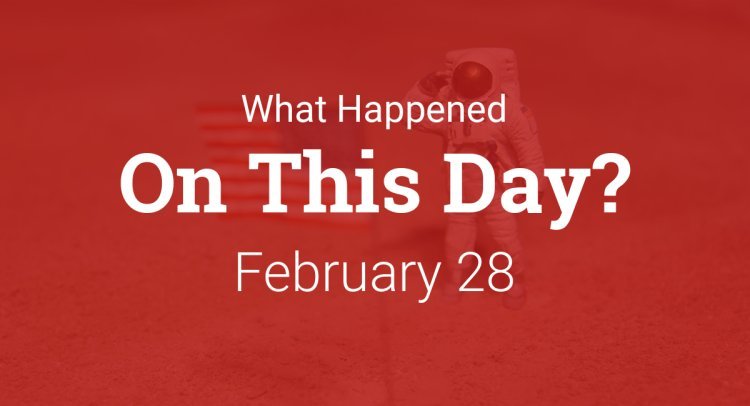 History of 28th February | Historical Events of 28th February Today